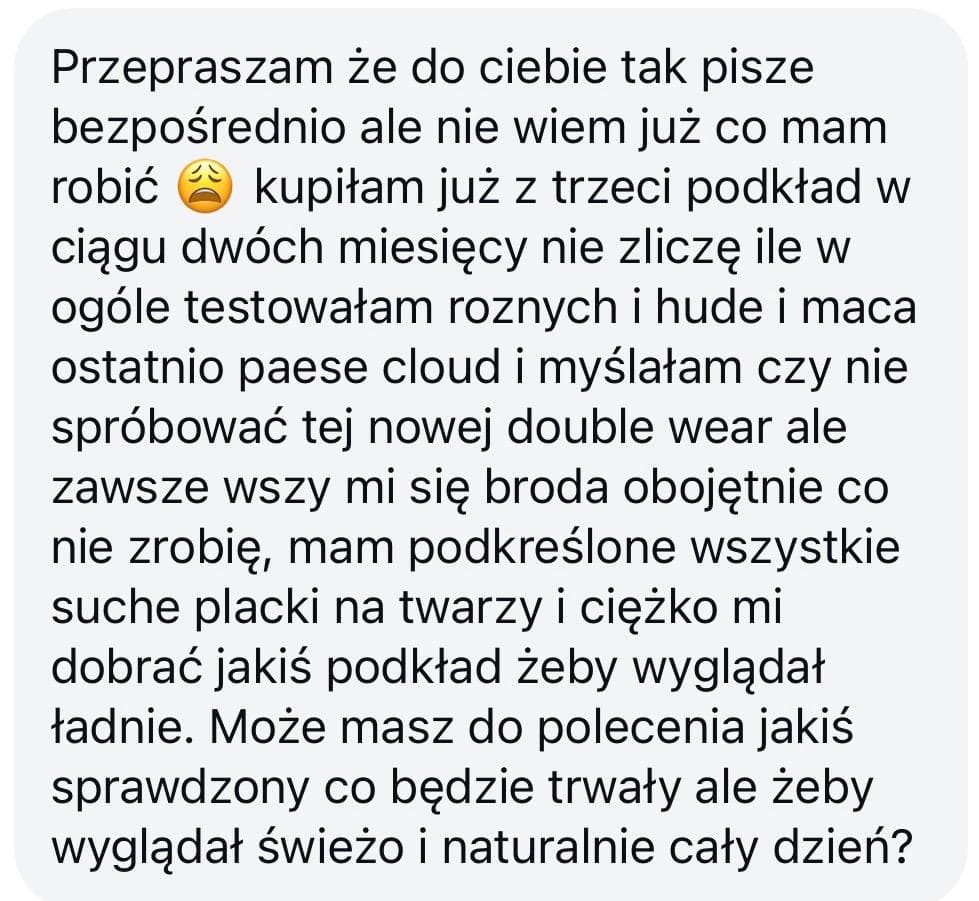 Wiadomość klientki: szuka podkładu, który nie waży się na brodzie i nie podkreśla suchych skórek